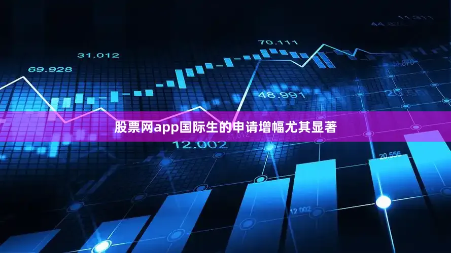 股票网app国际生的申请增幅尤其显著
