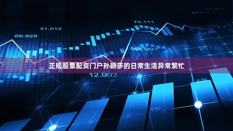 正规股票配资门户孙颖莎的日常生活异常繁忙