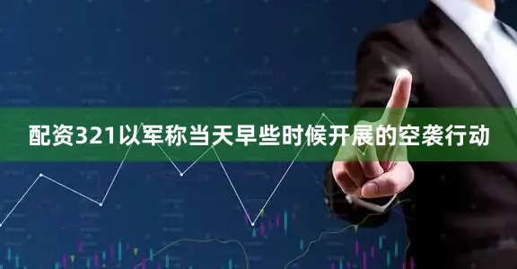 配资321以军称当天早些时候开展的空袭行动
