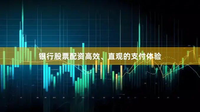 银行股票配资高效、直观的支付体验