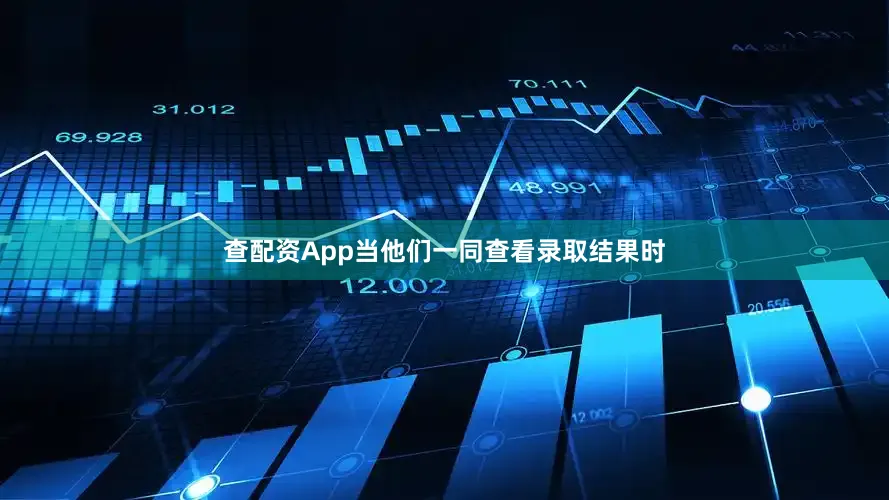 查配资App当他们一同查看录取结果时