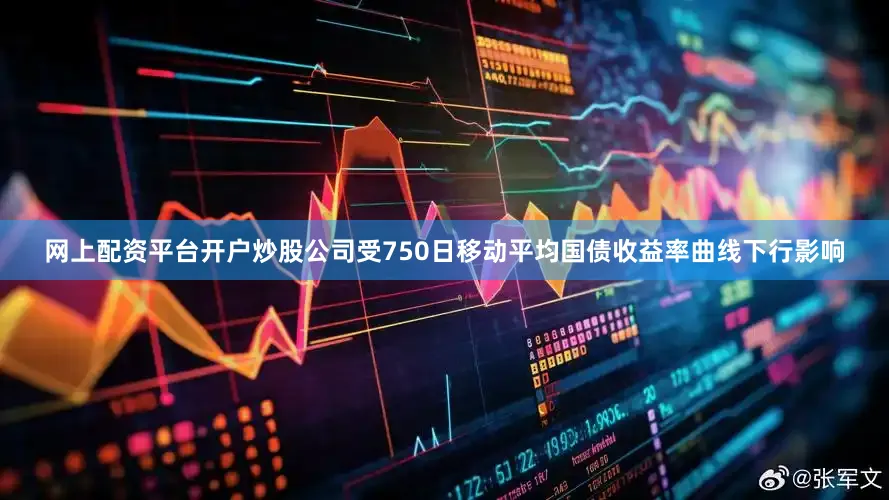 网上配资平台开户炒股公司受750日移动平均国债收益率曲线下行影响
