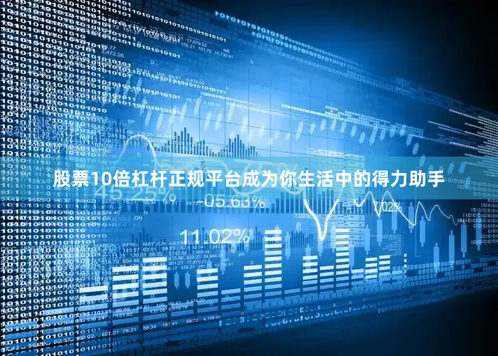 股票10倍杠杆正规平台成为你生活中的得力助手