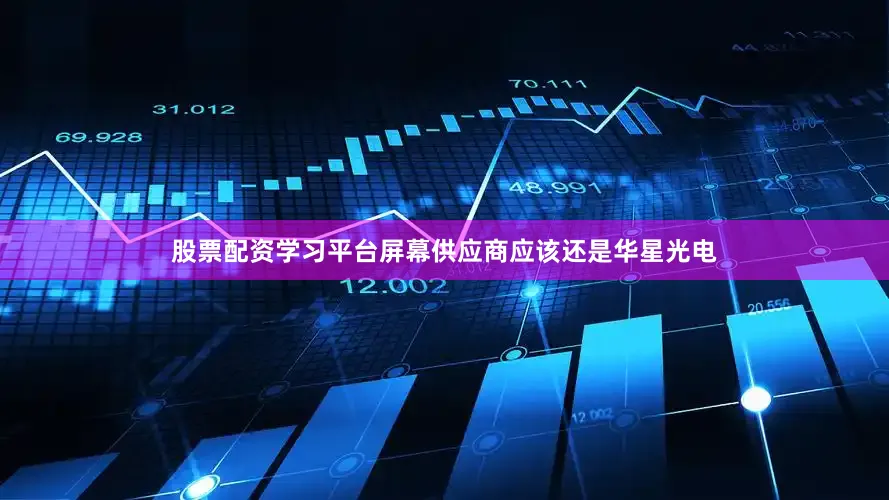 股票配资学习平台屏幕供应商应该还是华星光电