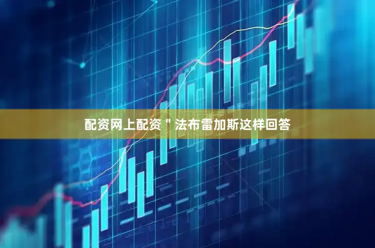 配资网上配资＂法布雷加斯这样回答