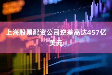 上海股票配资公司逆差高达457亿美元
