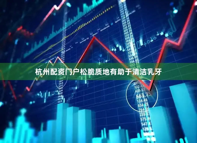 杭州配资门户松脆质地有助于清洁乳牙