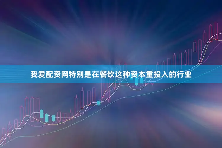 我爱配资网特别是在餐饮这种资本重投入的行业