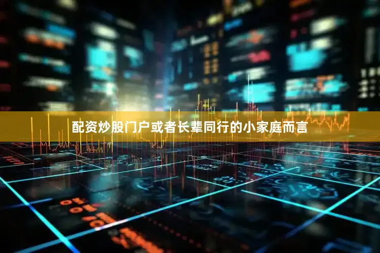 配资炒股门户或者长辈同行的小家庭而言